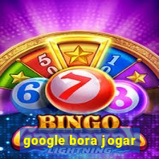 google bora jogar